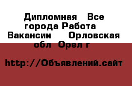 Дипломная - Все города Работа » Вакансии   . Орловская обл.,Орел г.